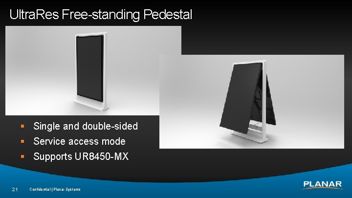 Ultra. Res Free-standing Pedestal § Single and double-sided § Service access mode § Supports
