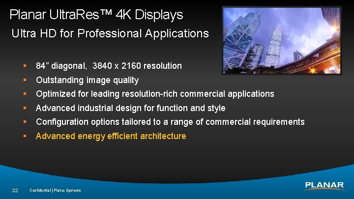 Planar Ultra. Res™ 4 K Displays Ultra HD for Professional Applications 22 § 84”