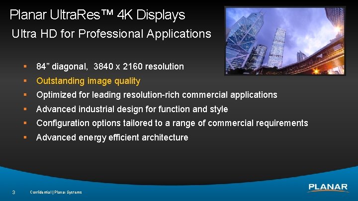 Planar Ultra. Res™ 4 K Displays Ultra HD for Professional Applications 3 § 84”