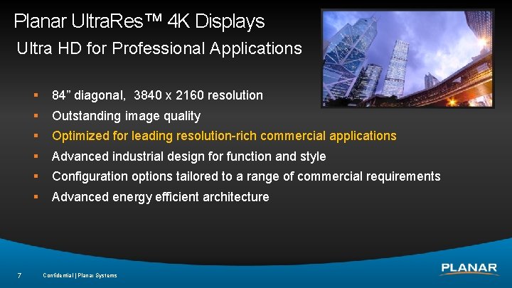 Planar Ultra. Res™ 4 K Displays Ultra HD for Professional Applications 7 § 84”