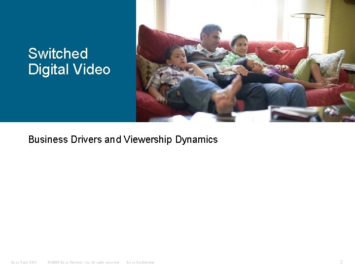 Switched Digital Video Business Drivers and Viewership Dynamics Cisco Days SDV © 2006 Cisco