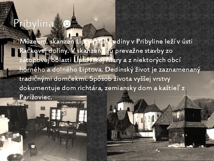 Pribylina ☻ Múzeum, skanzen Liptovskej dediny v Pribyline leží v ústi Račkovej doliny. V