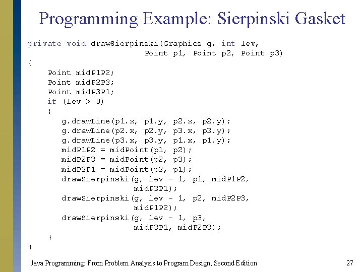 Programming Example: Sierpinski Gasket private void draw. Sierpinski(Graphics g, int lev, Point p 1, Programming Example: Sierpinski Gasket private void draw. Sierpinski(Graphics g, int lev, Point p 1,