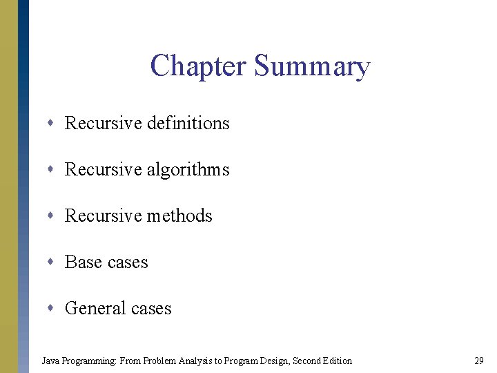 Chapter Summary s Recursive definitions s Recursive algorithms s Recursive methods s Base cases Chapter Summary s Recursive definitions s Recursive algorithms s Recursive methods s Base cases