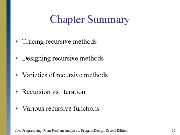 Chapter Summary s Tracing recursive methods s Designing recursive methods s Varieties of recursive Chapter Summary s Tracing recursive methods s Designing recursive methods s Varieties of recursive