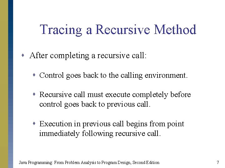 Tracing a Recursive Method s After completing a recursive call: s Control goes back Tracing a Recursive Method s After completing a recursive call: s Control goes back
