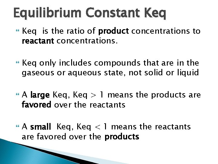 Equilibrium Constant Keq is the ratio of product concentrations to reactant concentrations. Keq only