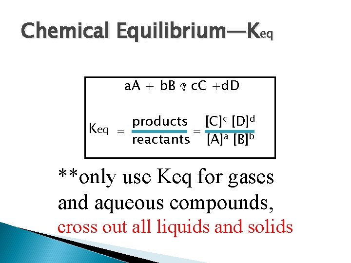 Chemical Equilibrium—Keq a. A + b. B c. C +d. D Keq products [C]c