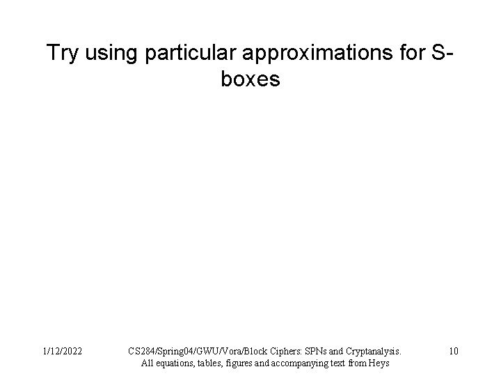 Try using particular approximations for Sboxes 1/12/2022 CS 284/Spring 04/GWU/Vora/Block Ciphers: SPNs and Cryptanalysis.