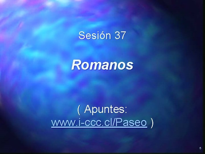 Sesión 37 Romanos ( Apuntes: www. i-ccc. cl/Paseo ) 5 
