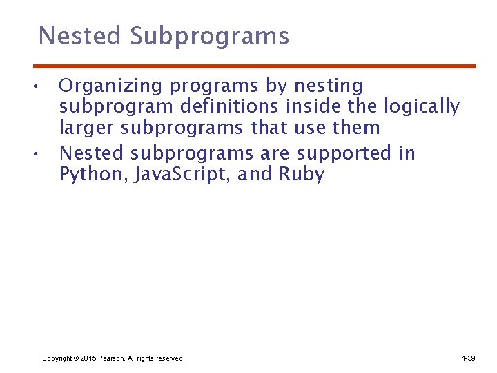 Nested Subprograms • Organizing programs by nesting subprogram definitions inside the logically larger subprograms