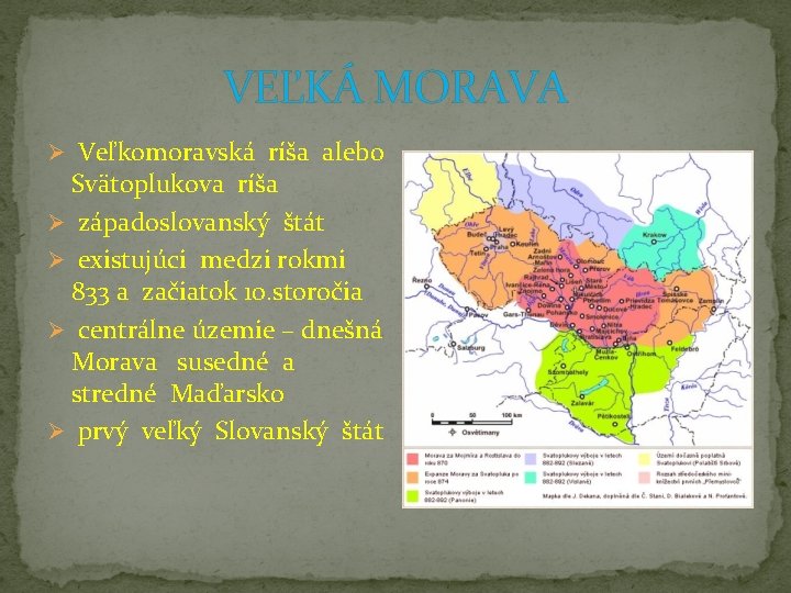 VEĽKÁ MORAVA Ø Veľkomoravská ríša alebo Svätoplukova ríša Ø západoslovanský štát Ø existujúci medzi