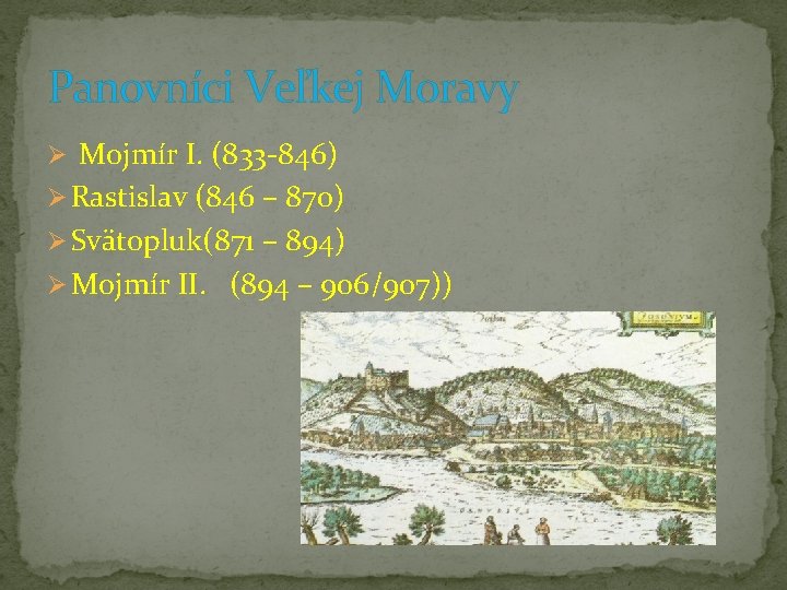 Panovníci Veľkej Moravy Ø Mojmír I. (833 -846) Ø Rastislav (846 – 870) Ø