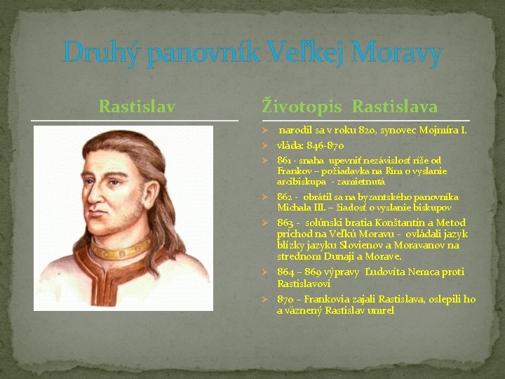 Druhý panovník Veľkej Moravy Rastislav Životopis Rastislava narodil sa v roku 820, synovec Mojmíra
