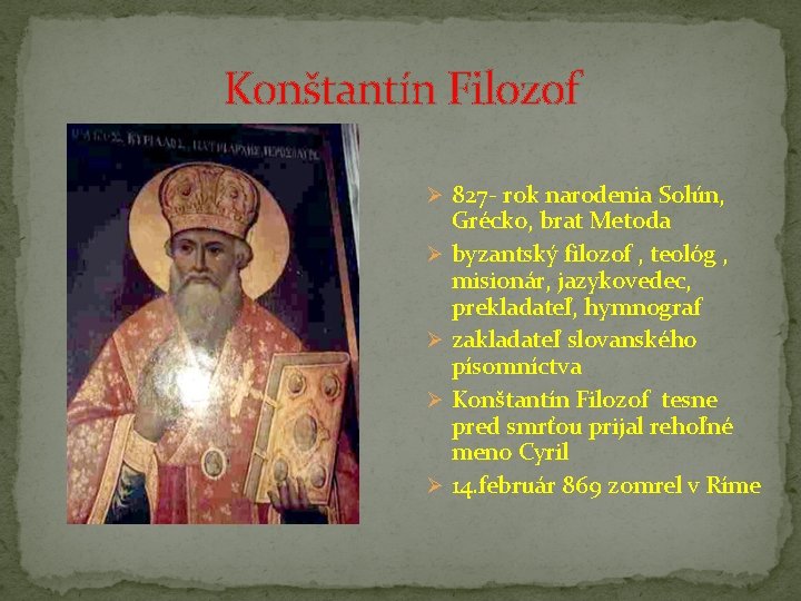 Konštantín Filozof Ø 827 - rok narodenia Solún, Grécko, brat Metoda Ø byzantský filozof