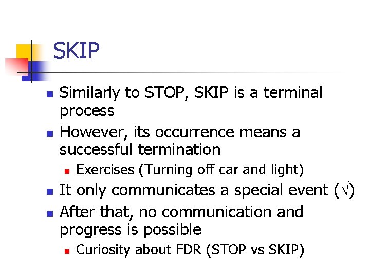 SKIP n n Similarly to STOP, SKIP is a terminal process However, its occurrence