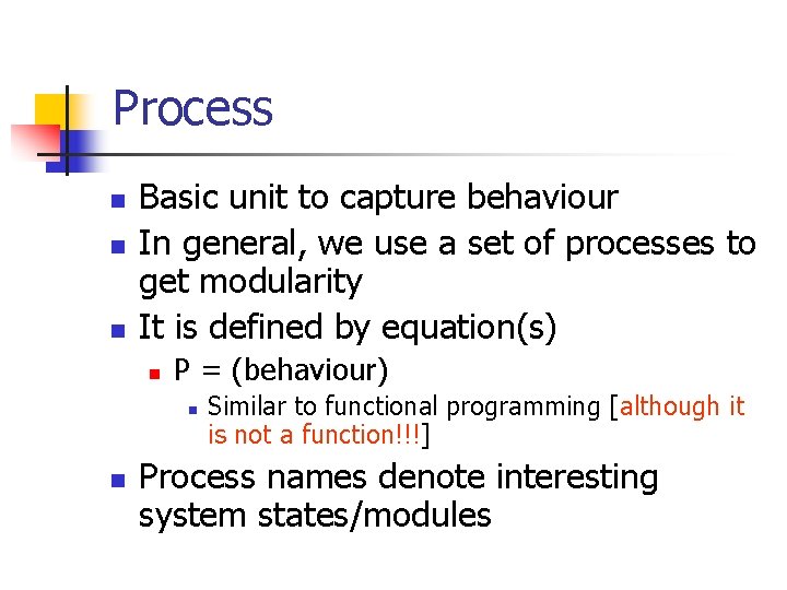 Process n n n Basic unit to capture behaviour In general, we use a