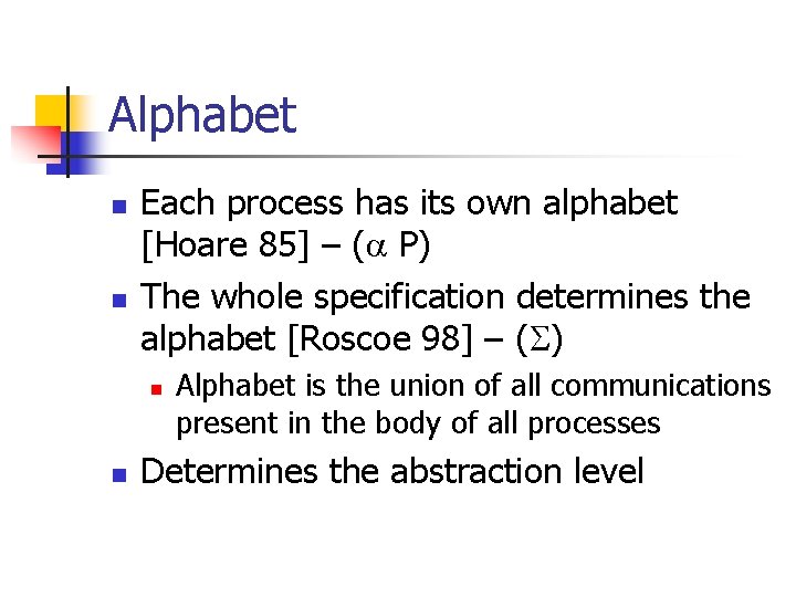 Alphabet n n Each process has its own alphabet [Hoare 85] – ( P)