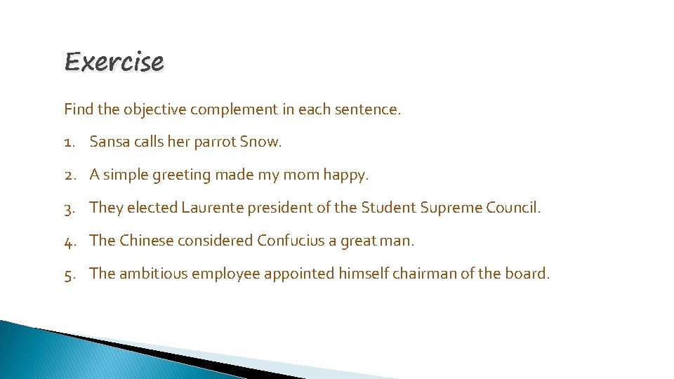 Exercise Find the objective complement in each sentence. 1. Sansa calls her parrot Snow.