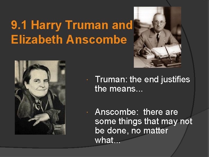 9. 1 Harry Truman and Elizabeth Anscombe Truman: the end justifies the means. .