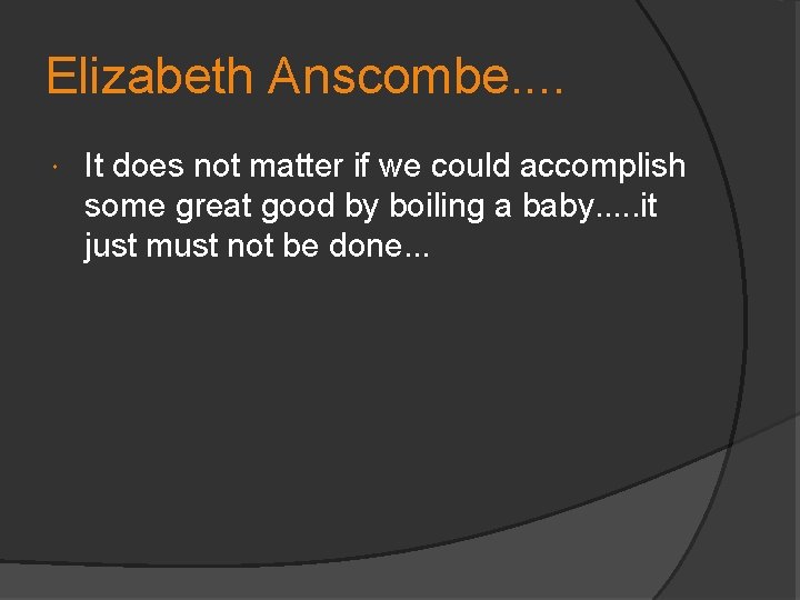 Elizabeth Anscombe. . It does not matter if we could accomplish some great good