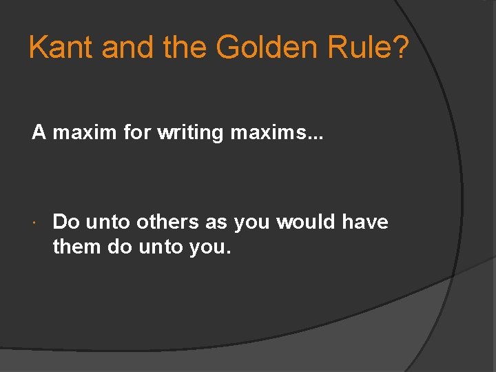 Kant and the Golden Rule? A maxim for writing maxims. . . Do unto