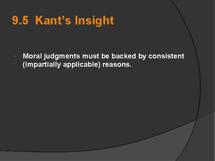 9. 5 Kant’s Insight Moral judgments must be backed by consistent (impartially applicable) reasons.