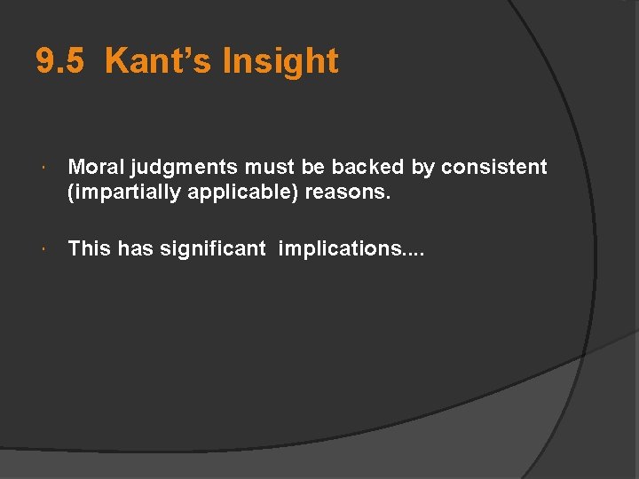 9. 5 Kant’s Insight Moral judgments must be backed by consistent (impartially applicable) reasons.