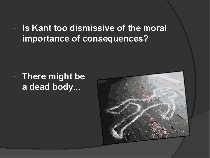  Is Kant too dismissive of the moral importance of consequences? There might be