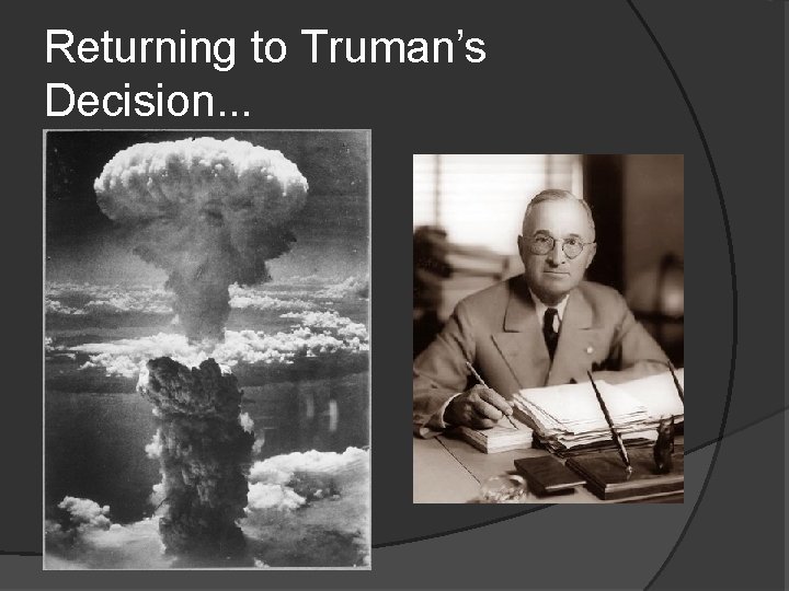 Returning to Truman’s Decision. . . 