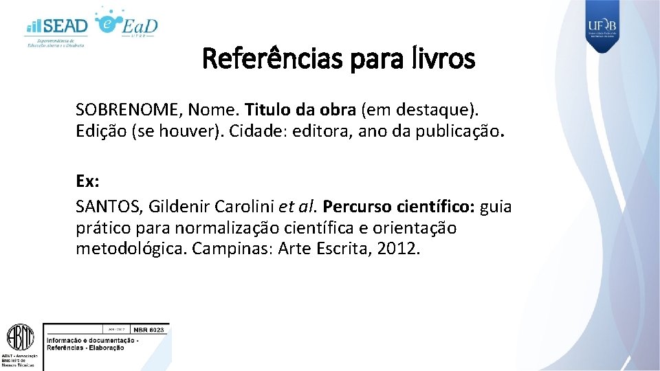 Referências para livros SOBRENOME, Nome. Titulo da obra (em destaque). Edição (se houver). Cidade: