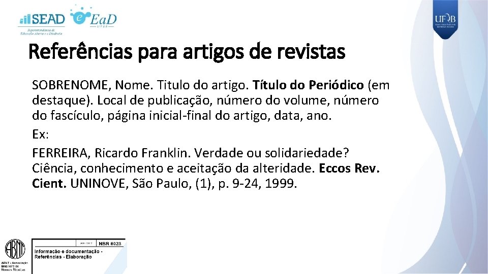 Referências para artigos de revistas SOBRENOME, Nome. Titulo do artigo. Título do Periódico (em