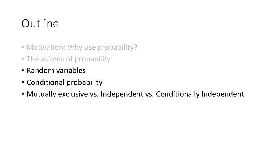 Outline • Motivation: Why use probability? • The axioms of probability • Random variables Outline • Motivation: Why use probability? • The axioms of probability • Random variables