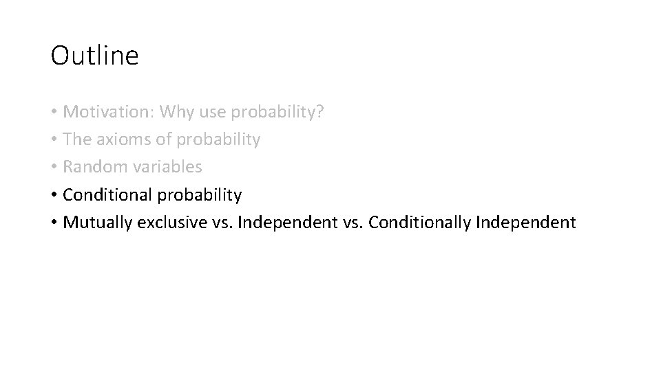 Outline • Motivation: Why use probability? • The axioms of probability • Random variables Outline • Motivation: Why use probability? • The axioms of probability • Random variables
