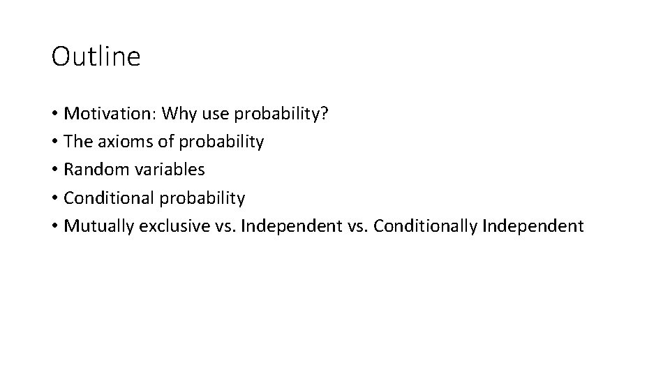 Outline • Motivation: Why use probability? • The axioms of probability • Random variables Outline • Motivation: Why use probability? • The axioms of probability • Random variables