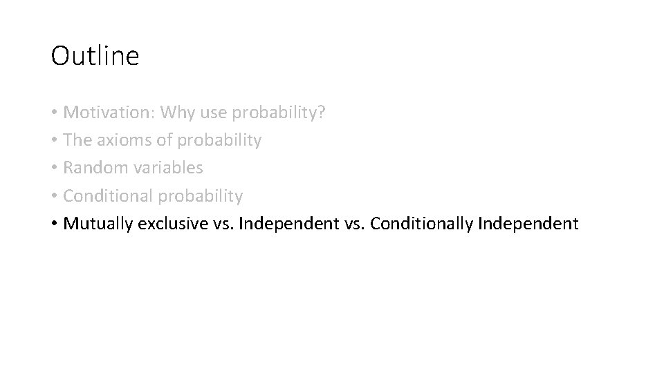 Outline • Motivation: Why use probability? • The axioms of probability • Random variables Outline • Motivation: Why use probability? • The axioms of probability • Random variables