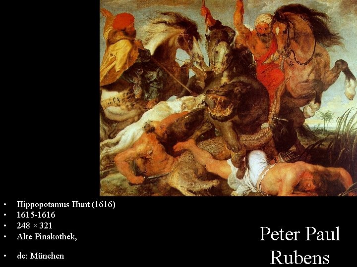  • • Hippopotamus Hunt (1616) 1615 -1616 248 × 321 Alte Pinakothek, •