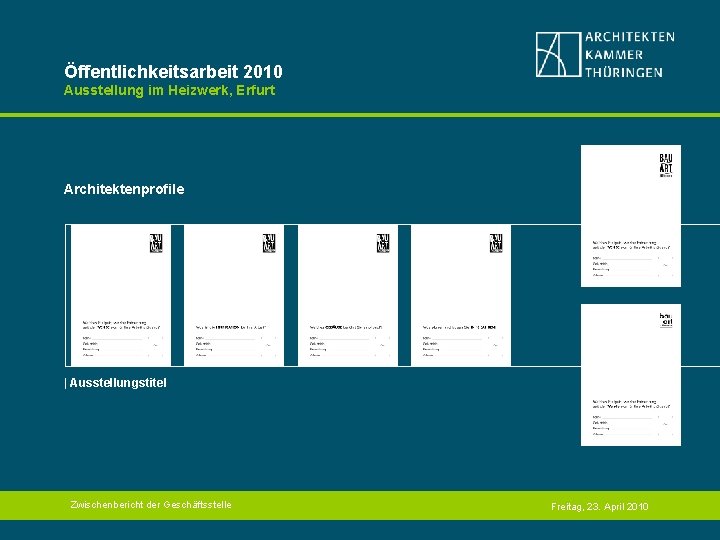 Öffentlichkeitsarbeit 2010 Ausstellung im Heizwerk, Erfurt Architektenprofile | Ausstellungstitel Zwischenbericht der Geschäftsstelle Freitag, 23.