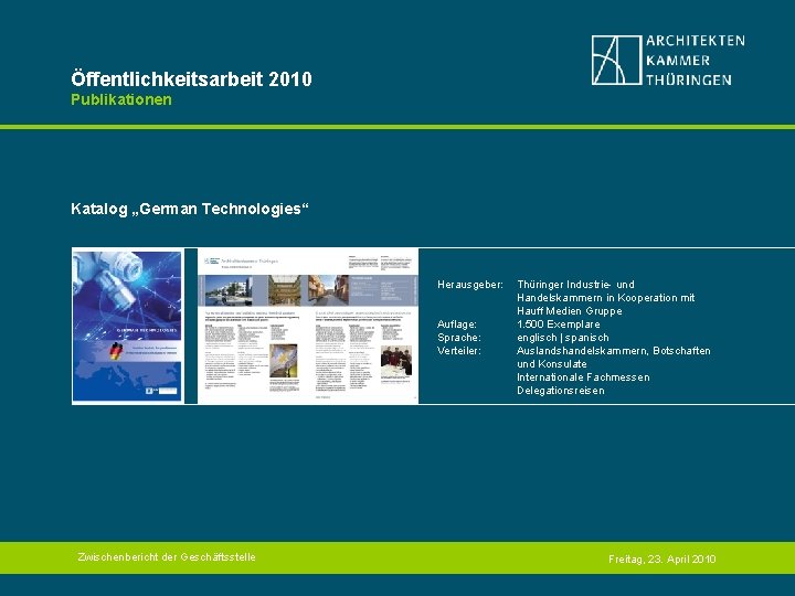 Öffentlichkeitsarbeit 2010 Publikationen Katalog „German Technologies“ Herausgeber: Auflage: Sprache: Verteiler: Zwischenbericht der Geschäftsstelle Thüringer