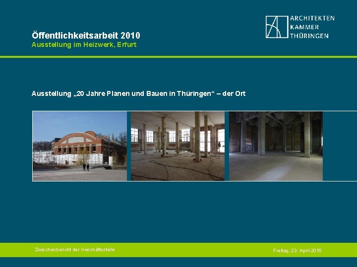 Öffentlichkeitsarbeit 2010 Ausstellung im Heizwerk, Erfurt Ausstellung „ 20 Jahre Planen und Bauen in