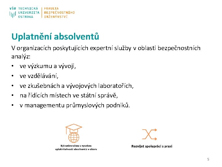 Uplatnění absolventů V organizacích poskytujících expertní služby v oblasti bezpečnostních analýz: • ve výzkumu