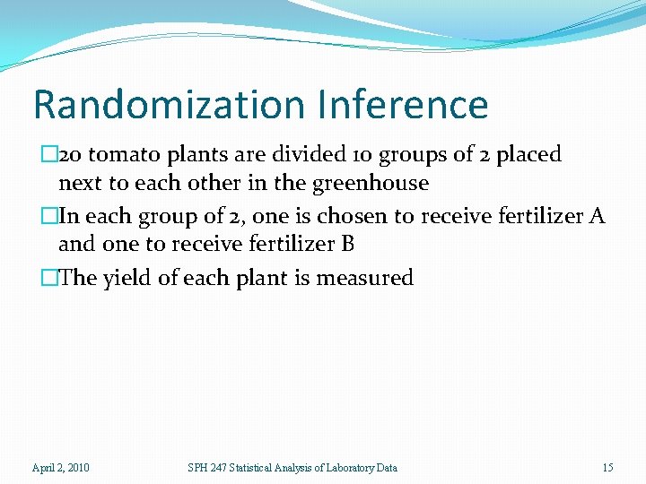 Randomization Inference � 20 tomato plants are divided 10 groups of 2 placed next