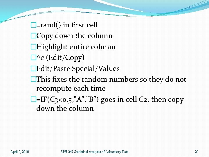 �=rand() in first cell �Copy down the column �Highlight entire column �^c (Edit/Copy) �Edit/Paste