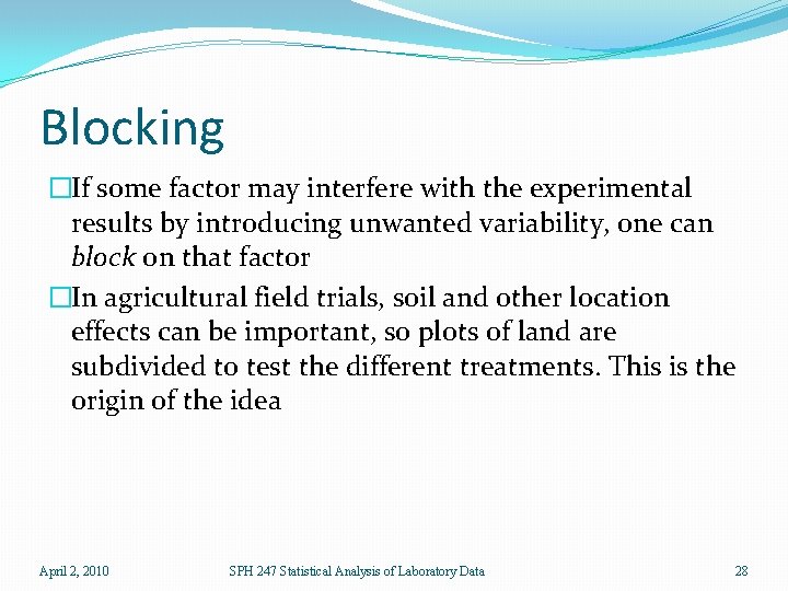 Blocking �If some factor may interfere with the experimental results by introducing unwanted variability,