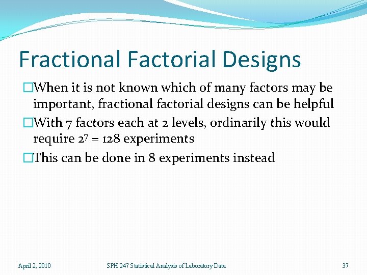 Fractional Factorial Designs �When it is not known which of many factors may be