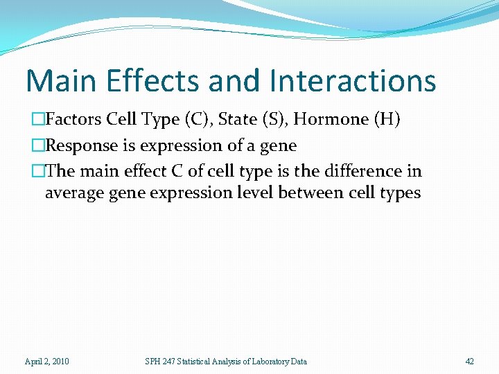 Main Effects and Interactions �Factors Cell Type (C), State (S), Hormone (H) �Response is