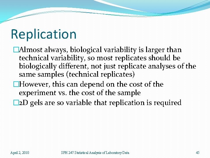 Replication �Almost always, biological variability is larger than technical variability, so most replicates should