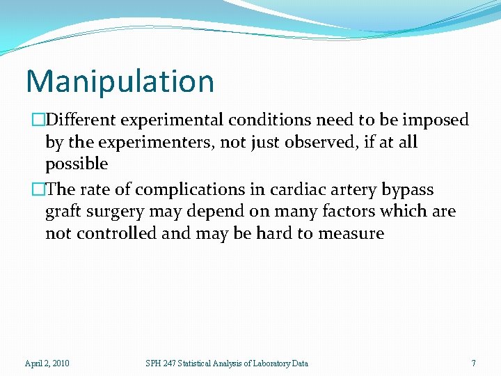 Manipulation �Different experimental conditions need to be imposed by the experimenters, not just observed,