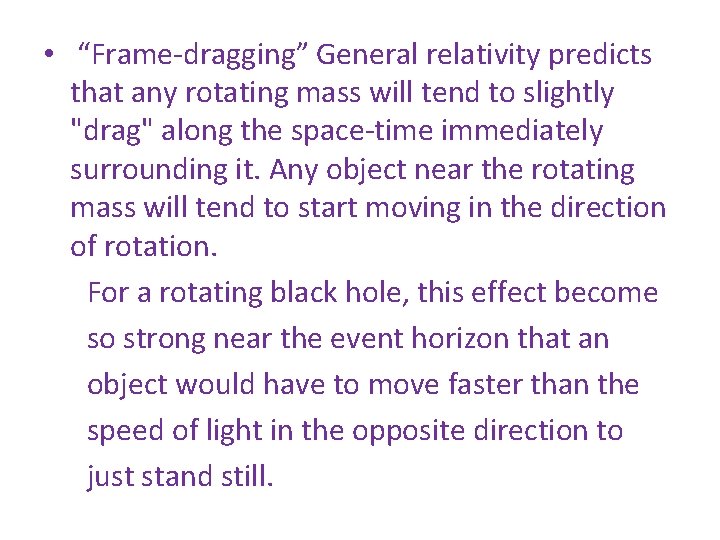  • “Frame-dragging” General relativity predicts that any rotating mass will tend to slightly