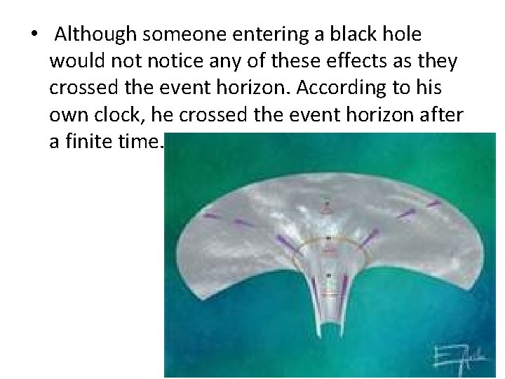  • Although someone entering a black hole would notice any of these effects